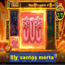 lily santos morta