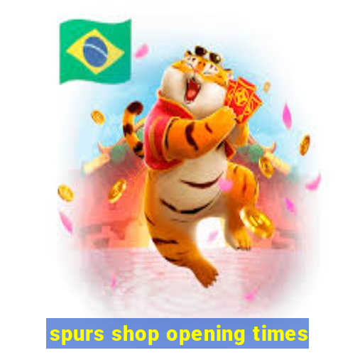 spurs shop opening times